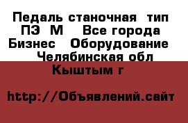 Педаль станочная  тип ПЭ 1М. - Все города Бизнес » Оборудование   . Челябинская обл.,Кыштым г.